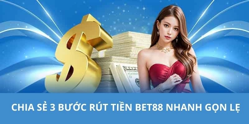 Chia sẻ 3 bước rút tiền BET88 nhanh gọn lẹ